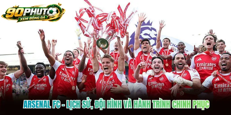 Arsenal FC - Lịch Sử, Đội Hình Và Hành Trình Chinh Phục