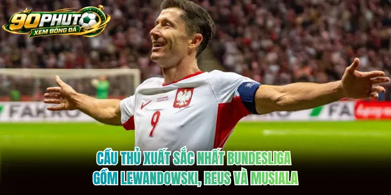 Cầu thủ xuất sắc nhất Bundesliga gồm Lewandowski, Reus và Musiala Cầu thủ xuất sắc nhất Bundesliga gồm Lewandowski, Reus và Musiala