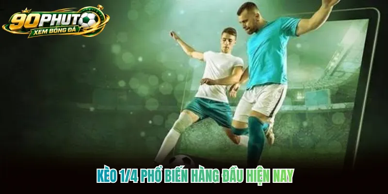 Kèo 1/4 phổ biến hàng đầu hiện nay