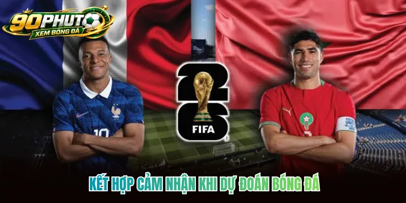 Kết hợp cảm nhận khi dự đoán bóng đá