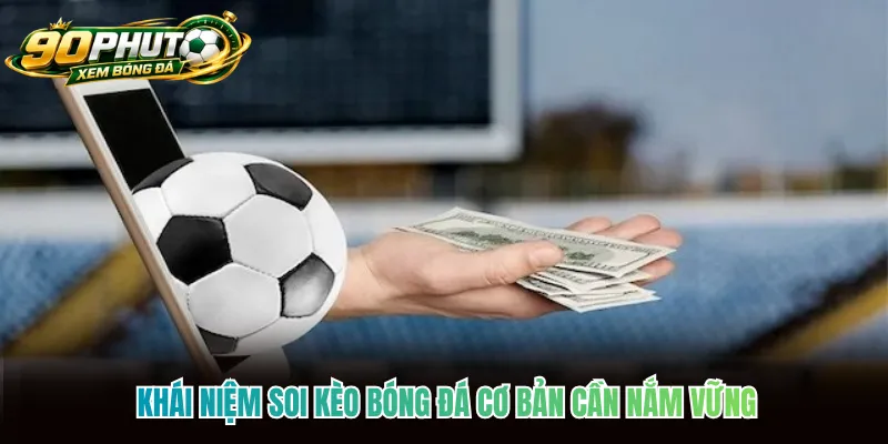 Khái niệm soi kèo bóng đá&nbsp;cơ bản cần nắm vững