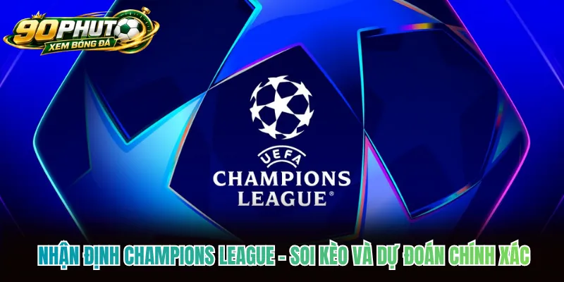Nhận định Champions League - Soi Kèo Và Dự Đoán Chính Xác