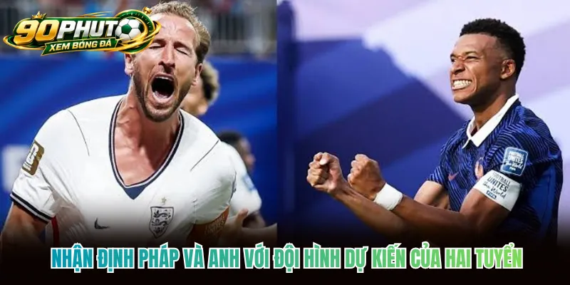 Nhận định Pháp và Anh với đội hình dự kiến của hai tuyển