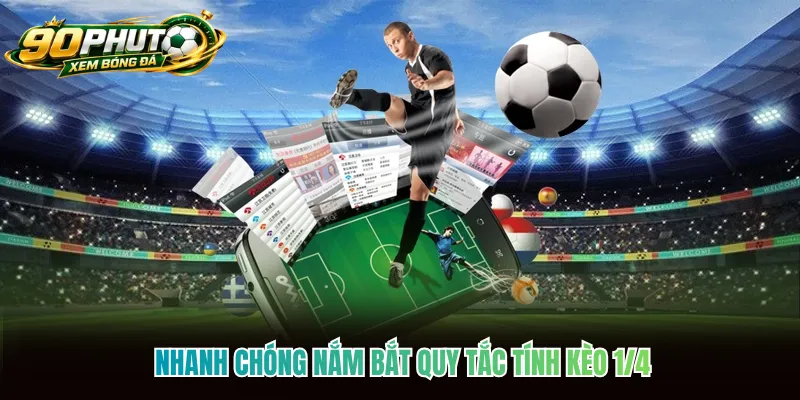 Nhanh chóng nắm bắt quy tắc tính kèo 1/4