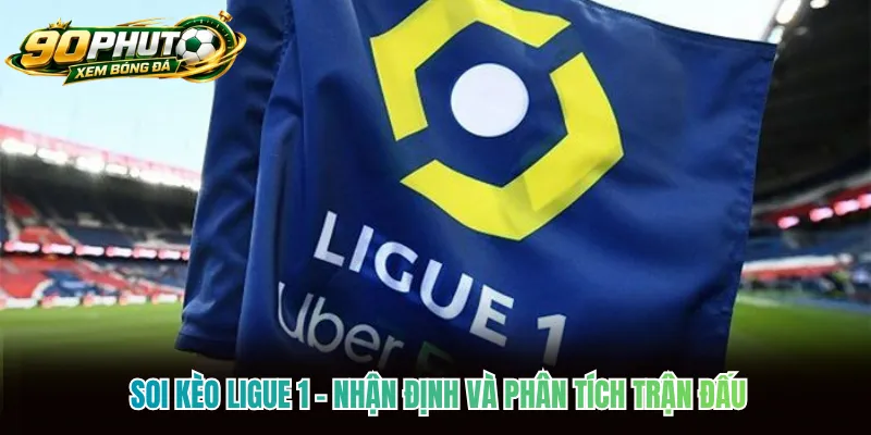 Soi Kèo Ligue 1 - Nhận Định Và Phân Tích Trận Đấu