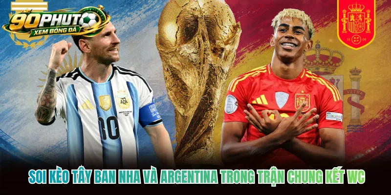 Soi kèo Tây Ban Nha và Argentina trong trận chung kết WC