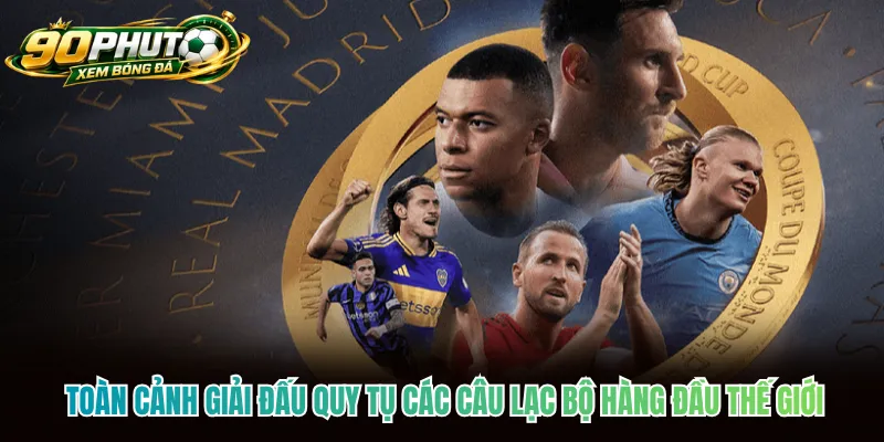 Toàn cảnh giải đấu quy tụ các câu lạc bộ hàng đầu thế giới