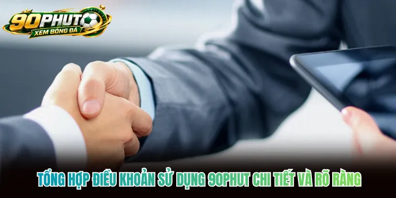 Tổng hợp điều khoản sử dụng 90phut chi tiết và rõ ràng